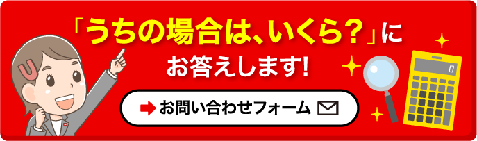 「うちの場合は、いくら?」にお答えします! お問い合わせフォーム