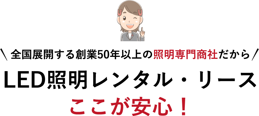全国展開する創業50年以上の照明専門商社だから LED照明レンタル・リース ここが安心!